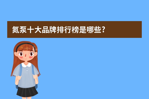 氮泵十大品牌排行榜是哪些?