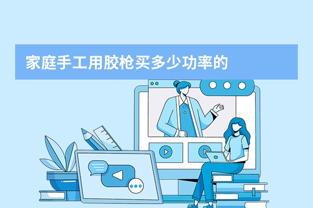 家庭手工用胶枪买多少功率的