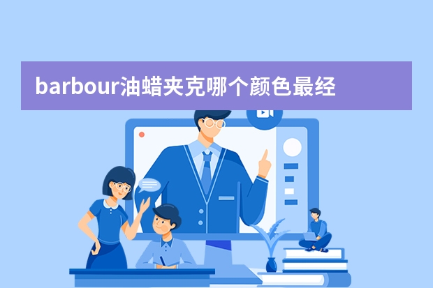 barbour油蜡夹克哪个颜色最经典