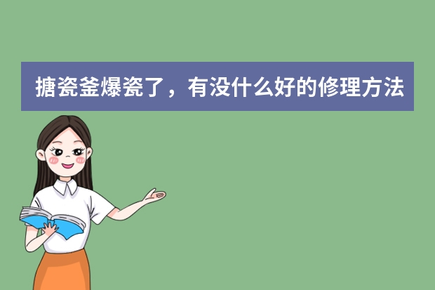 搪瓷釜爆瓷了，有没什么好的修理方法？