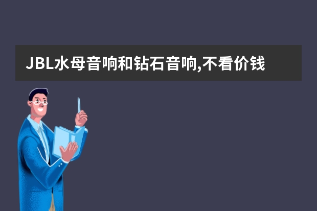JBL水母音响和钻石音响,不看价钱哪个低音好点呢?以下电脑用的2.1音箱有没有进口原装的推荐呢?