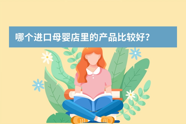 哪个进口母婴店里的产品比较好？