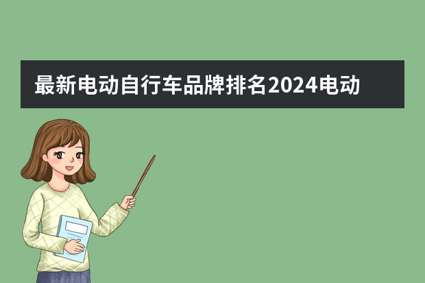 最新电动自行车品牌排名2024电动助力自行车-电单车十大品牌（Maigoo）（最新电动自行车品牌排名 2024电动助力自行车-电单车十大品牌（Maigoo））