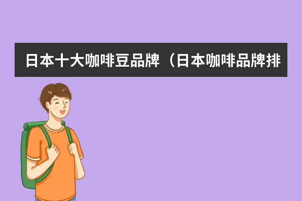 日本十大咖啡豆品牌（日本咖啡品牌排行）