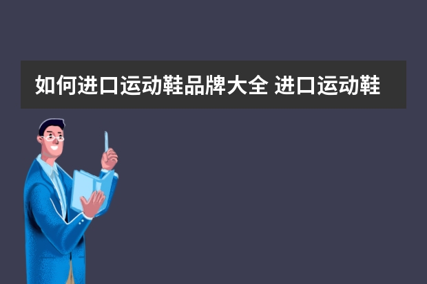 如何进口运动鞋品牌大全 进口运动鞋品牌排行榜