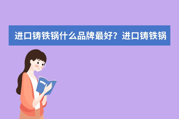 进口铸铁锅什么品牌最好？进口铸铁锅品牌排行榜