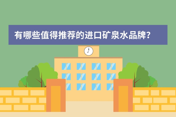 有哪些值得推荐的进口矿泉水品牌？