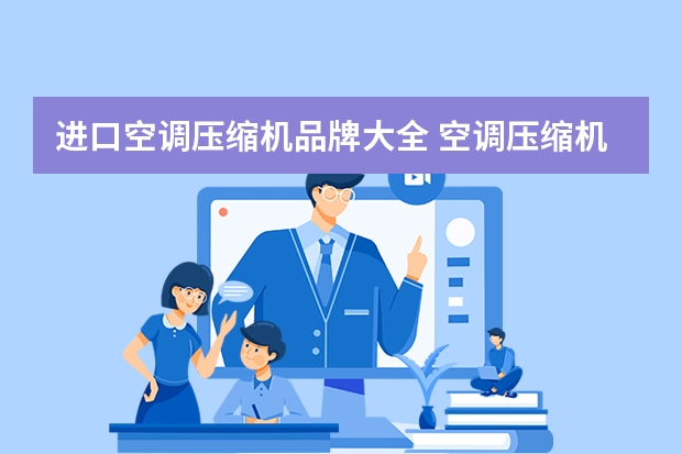 进口空调压缩机品牌大全 空调压缩机品牌前十名
