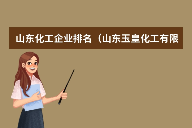 山东化工企业排名（山东玉皇化工有限公司产品介绍）