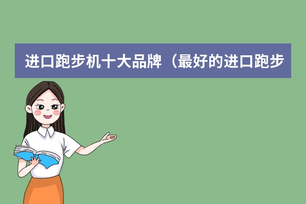 进口跑步机十大品牌（最好的进口跑步机品牌？国外跑步机品牌排行榜）