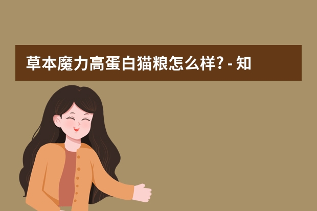 草本魔力高蛋白猫粮怎么样? - 知乎