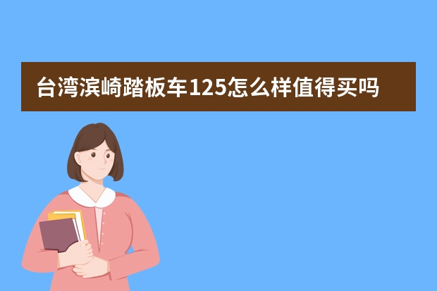 台湾滨崎踏板车125怎么样值得买吗
