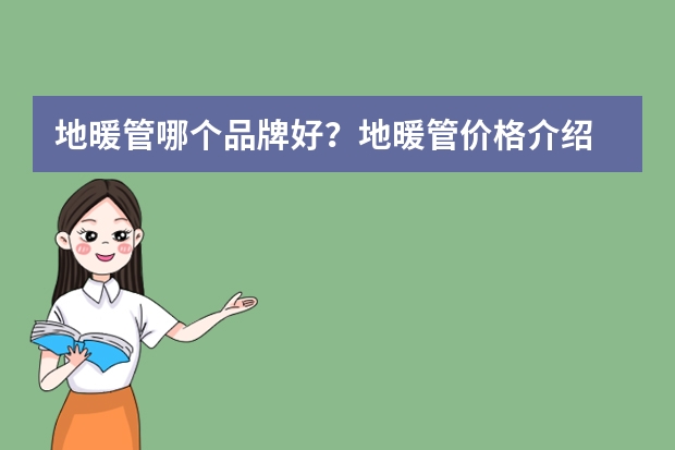 地暖管哪个品牌好？地暖管价格介绍