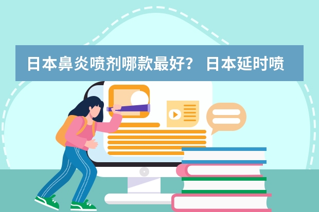 日本鼻炎喷剂哪款最好？ 日本延时喷剂排名 盘点口碑不错的日本延时喷剂