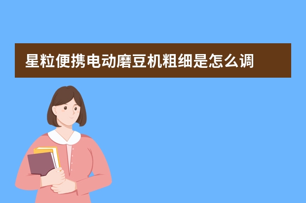星粒便携电动磨豆机粗细是怎么调