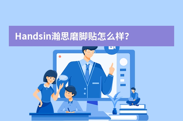Handsin瀚思磨脚贴怎么样？