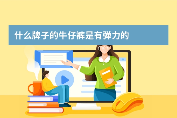 什么牌子的牛仔裤是有弹力的