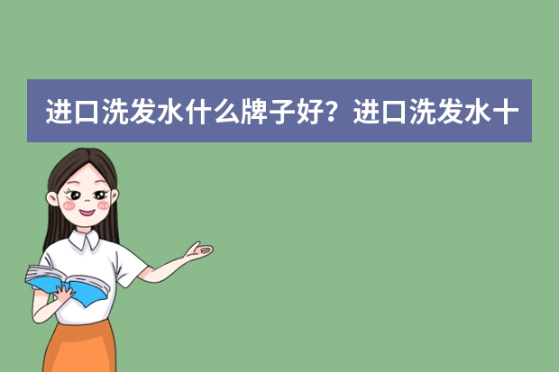 进口洗发水什么牌子好？进口洗发水十大品牌排行榜