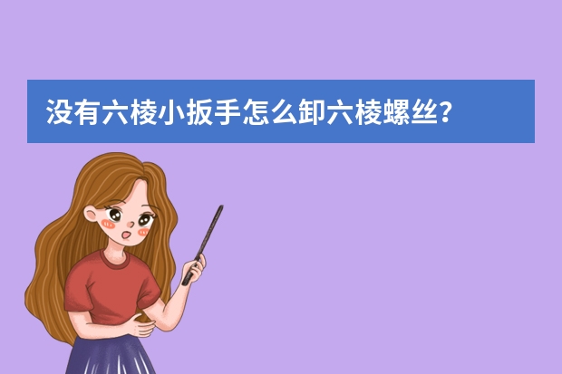 没有六棱小扳手怎么卸六棱螺丝？