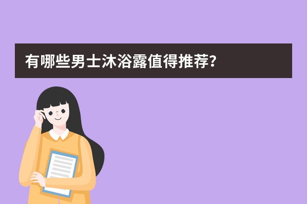 有哪些男士沐浴露值得推荐？