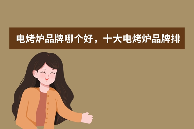 电烤炉品牌哪个好，十大电烤炉品牌排行榜