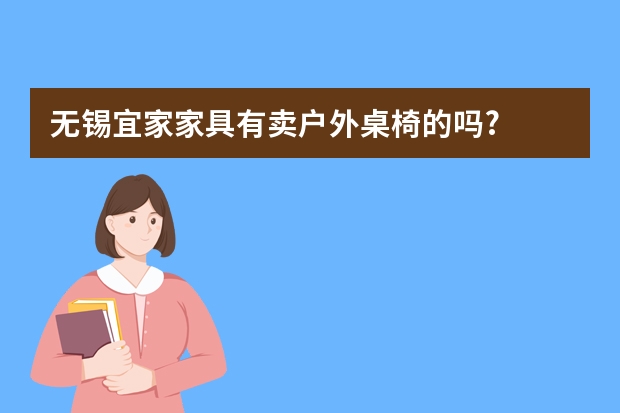 无锡宜家家具有卖户外桌椅的吗?