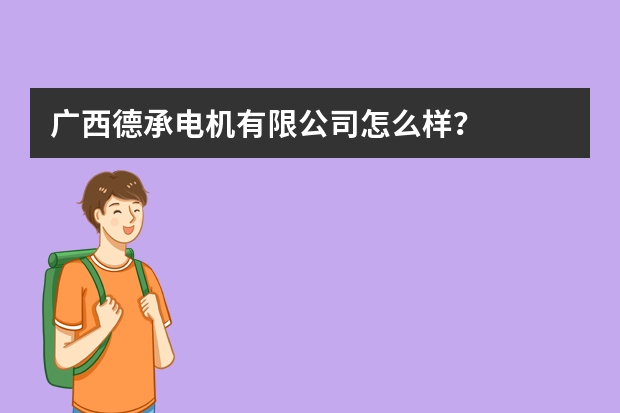 广西德承电机有限公司怎么样？