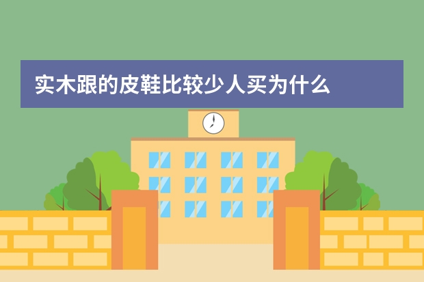 实木跟的皮鞋比较少人买为什么