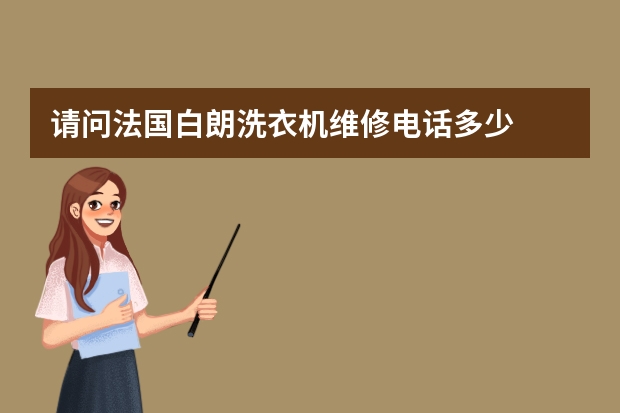 请问法国白朗洗衣机维修电话多少