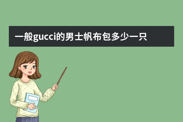 一般gucci的男士帆布包多少一只？
