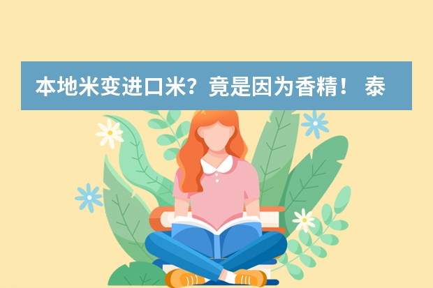本地米变进口米？竟是因为香精！ 泰国 “泰国香米”竟是香精勾兑 并不是进口大米