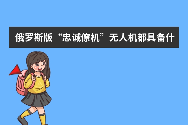 俄罗斯版“忠诚僚机”无人机都具备什么功能?
