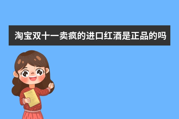 淘宝双十一卖疯的进口红酒是正品的吗？