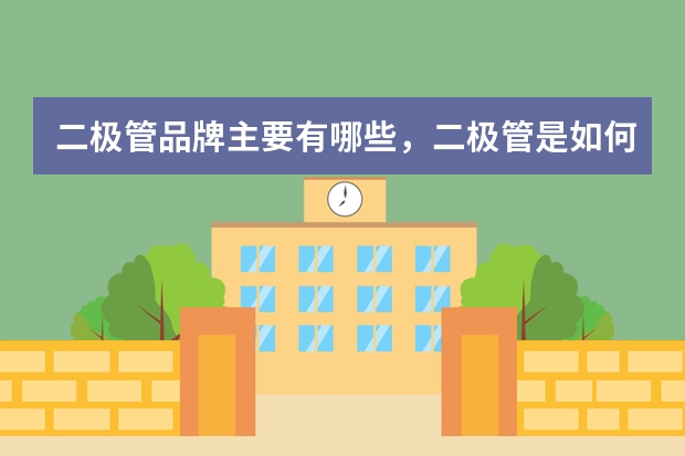 二极管品牌主要有哪些，二极管是如何分类的