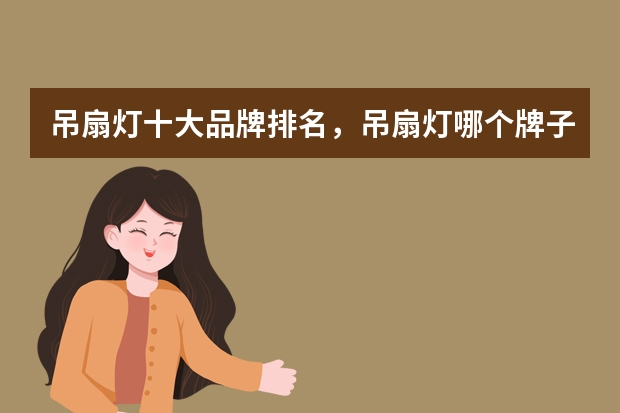 吊扇灯十大品牌排名，吊扇灯哪个牌子的好