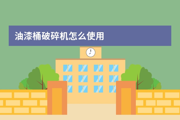 油漆桶破碎机怎么使用