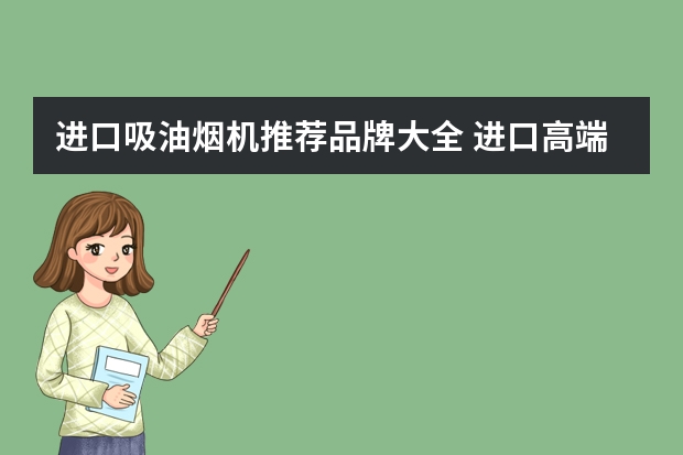 进口吸油烟机推荐品牌大全 进口高端油烟机品牌