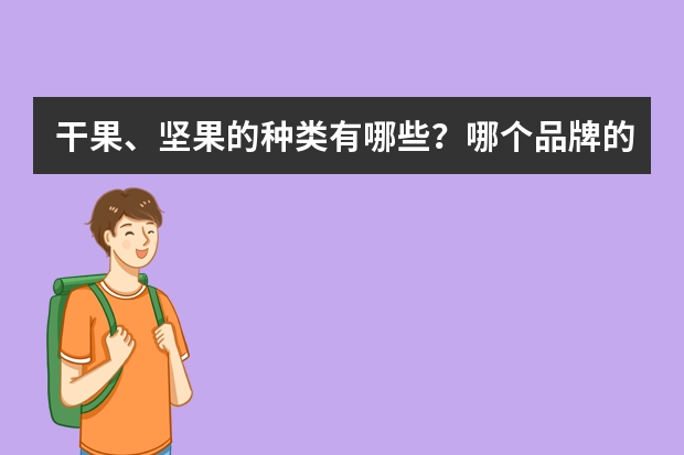 干果、坚果的种类有哪些？哪个品牌的最好吃呢？