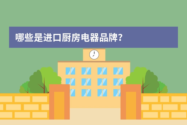 哪些是进口厨房电器品牌？