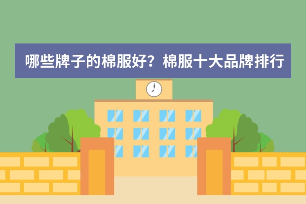 哪些牌子的棉服好？棉服十大品牌排行榜推荐(男装羽绒服品牌大全排行榜)