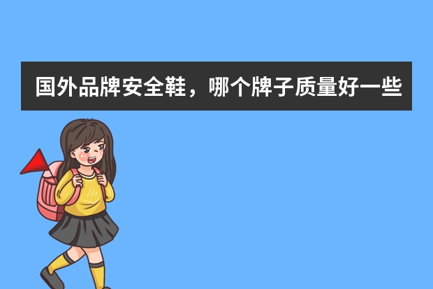 国外品牌安全鞋，哪个牌子质量好一些？