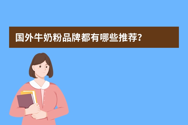 国外牛奶粉品牌都有哪些推荐？